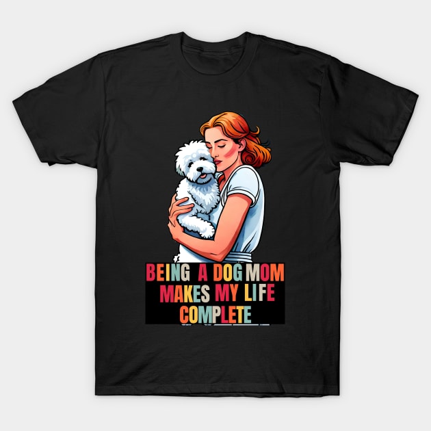 Being a Dog Mom Makes My Life Complete T-Shirt by Cheeky BB